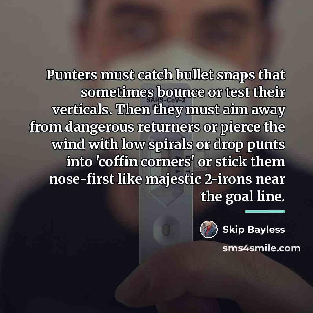 “Punters must catch bullet snaps that sometimes bounce or test…” quote by Skip Bayless