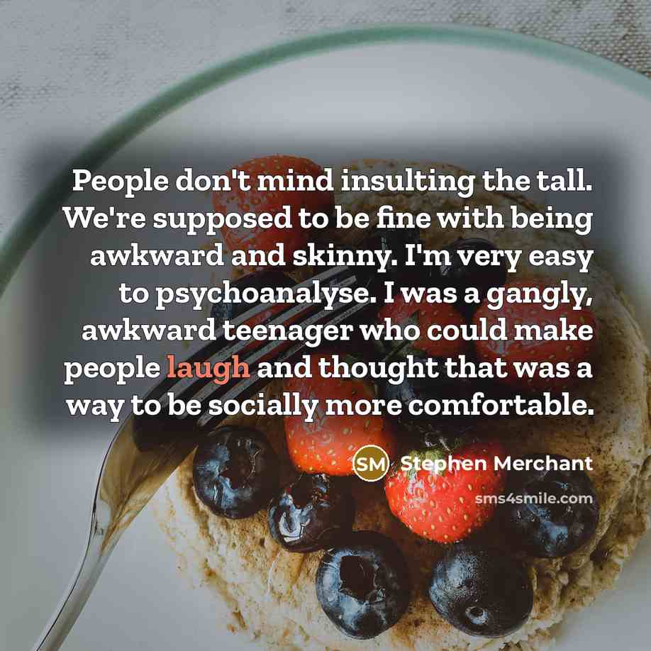 “People don't mind insulting the tall. We're supposed to be…” quote by Stephen Merchant