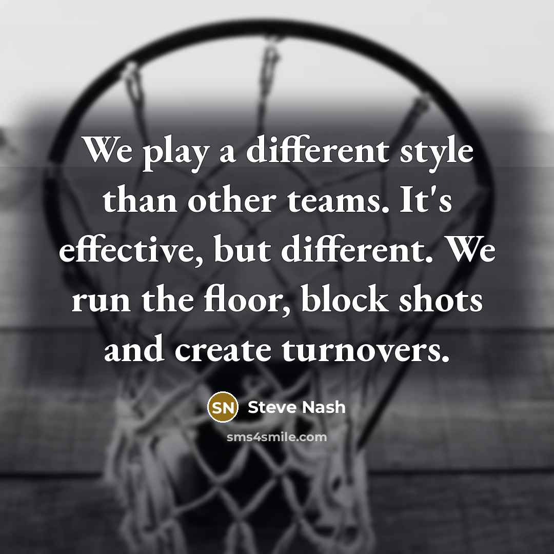 “We play a different style than other teams. It's effective,…” quote by Steve Nash