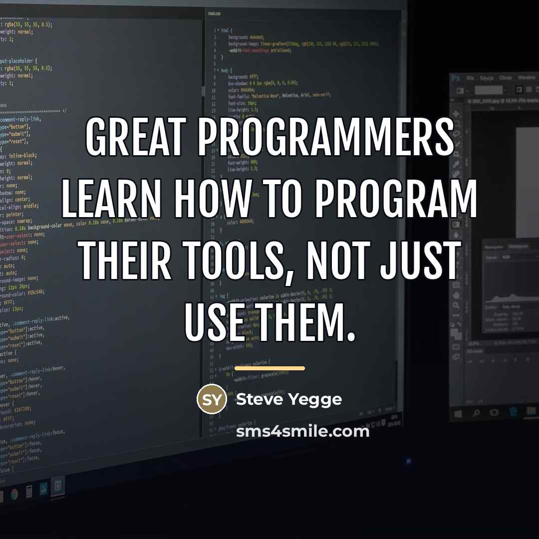 “Great programmers learn how to program their tools, not just…” quote by Steve Yegge