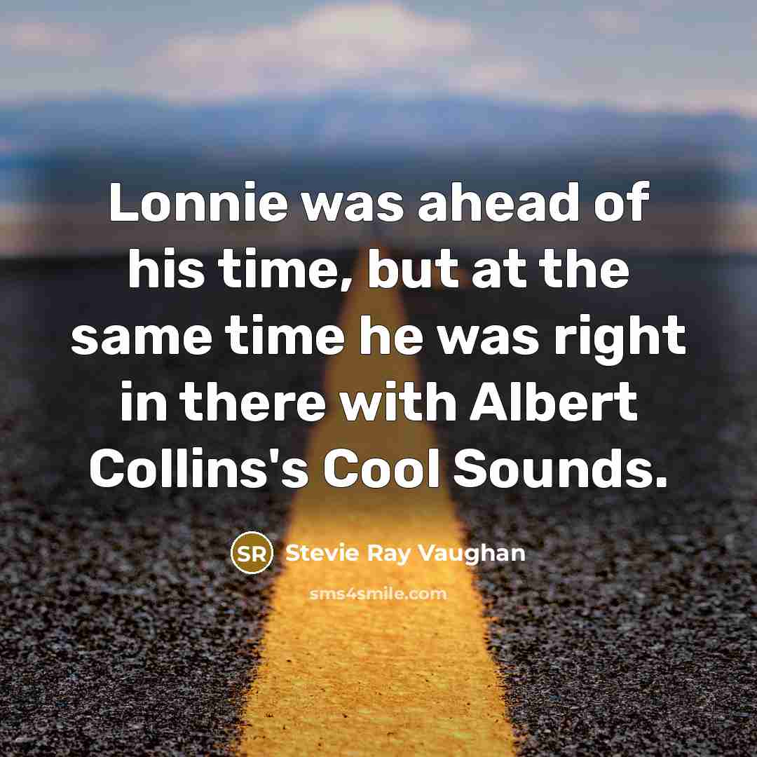 “Lonnie was ahead of his time, but at the same…” quote by Stevie Ray Vaughan