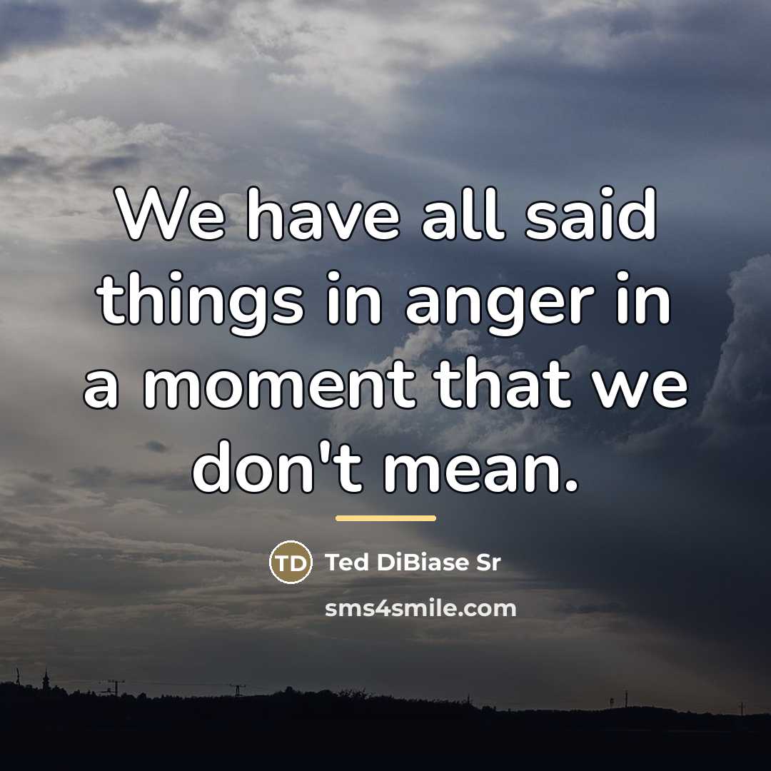 “We have all said things in anger in a moment…” quote by Ted DiBiase Sr