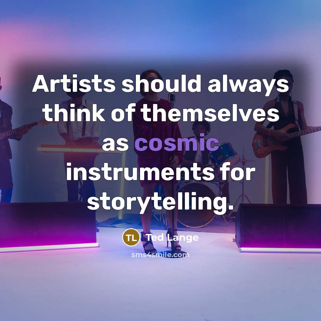 “Artists should always think of themselves as cosmic instruments for…” quote by Ted Lange