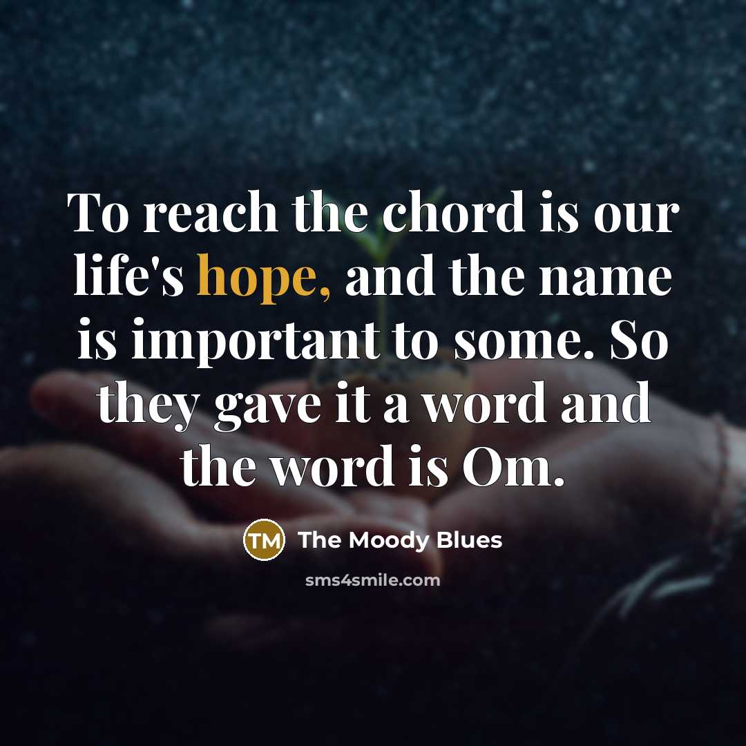“To reach the chord is our life's hope, and the…” quote by The Moody Blues