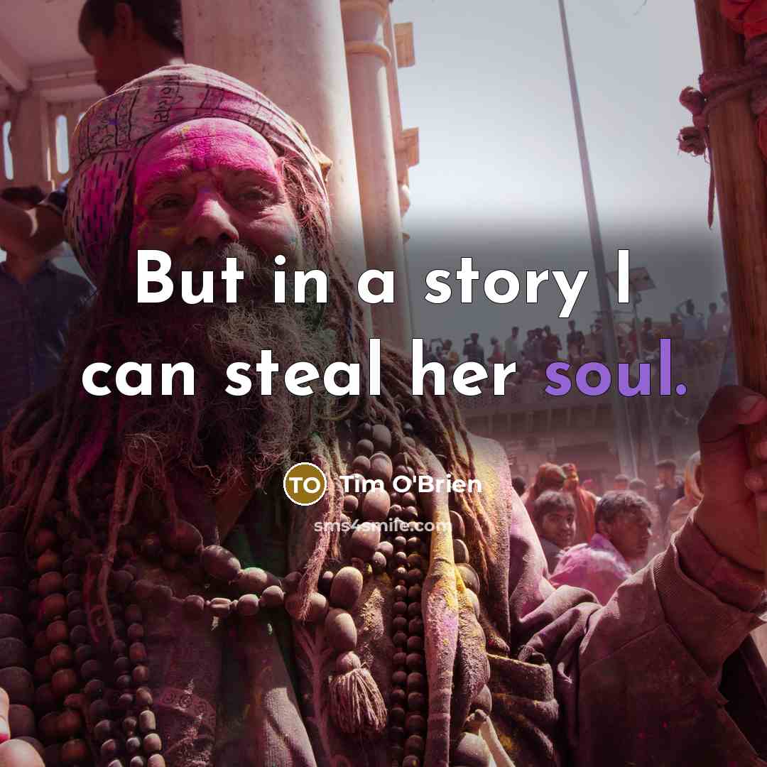 “But in a story I can steal her soul.…” quote by Tim O'Brien