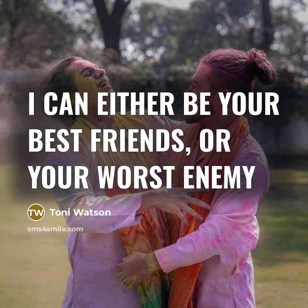 “I can either be your Best Friends, or your Worst…” quote by Toni Watson
