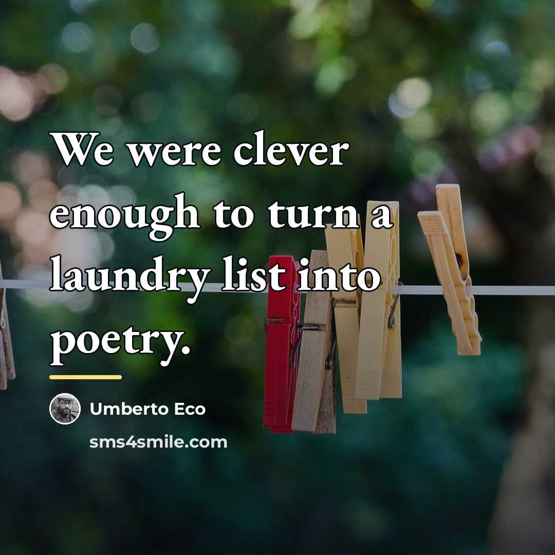 “We were clever enough to turn a laundry list into…” quote by Umberto Eco