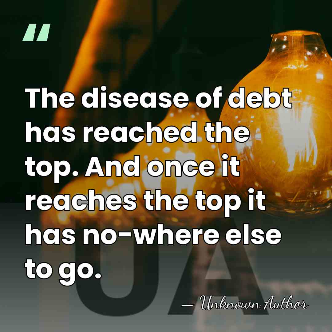 The disease of debt has reached the top. And once it reaches&hellip; - Unknown Author