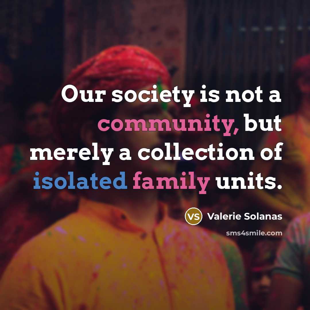 “Our society is not a community, but merely a collection…” quote by Valerie Solanas