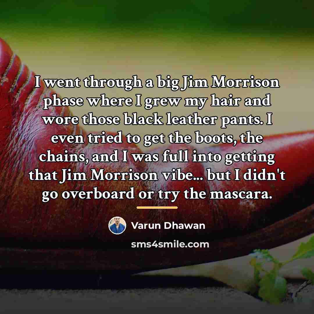 “I went through a big Jim Morrison phase where I…” quote by Varun Dhawan