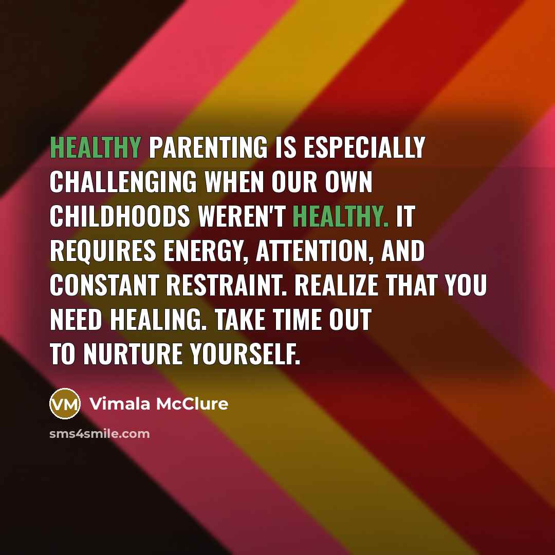 “Healthy parenting is especially challenging when our own childhoods weren't…” quote by Vimala McClure