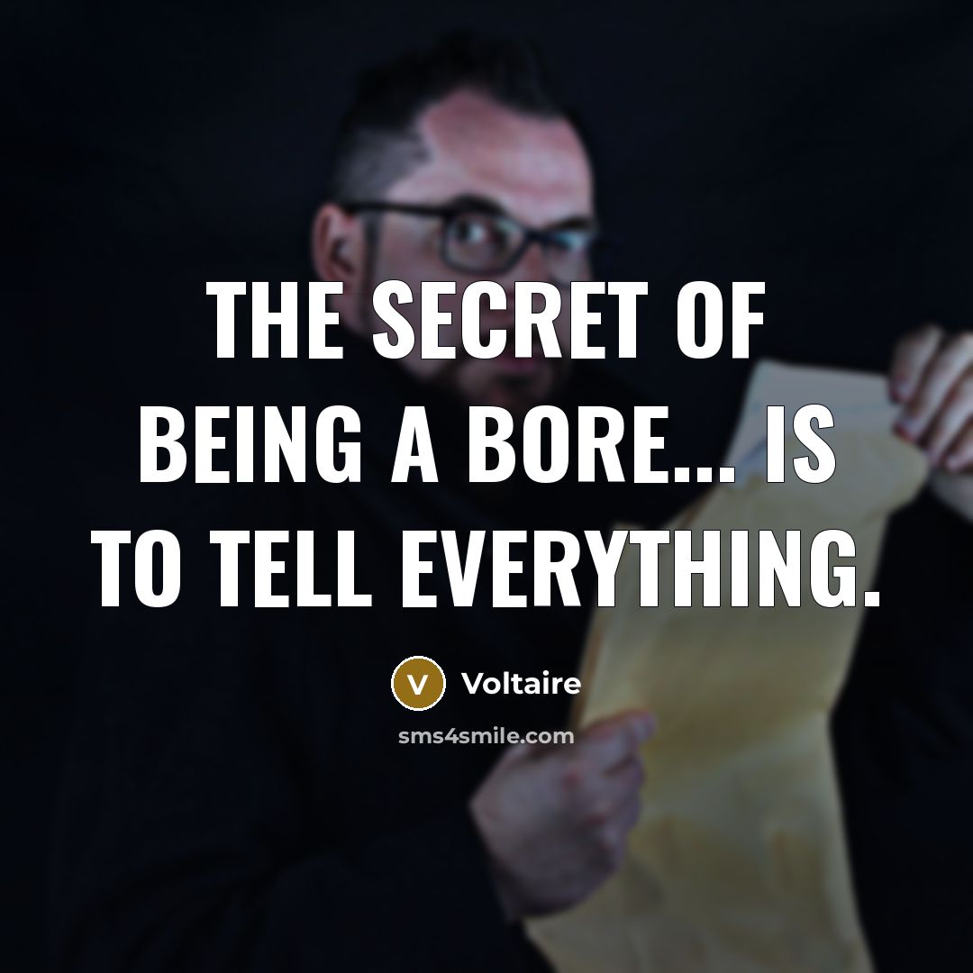 “The secret of being a bore... is to tell everything.” quote by Voltaire