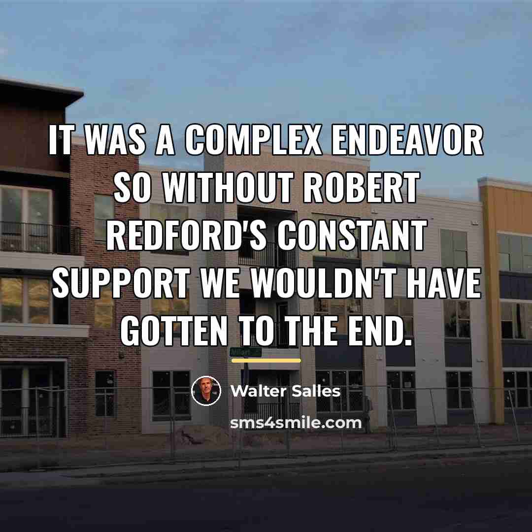 “It was a complex endeavor so without Robert Redford's constant…” quote by Walter Salles
