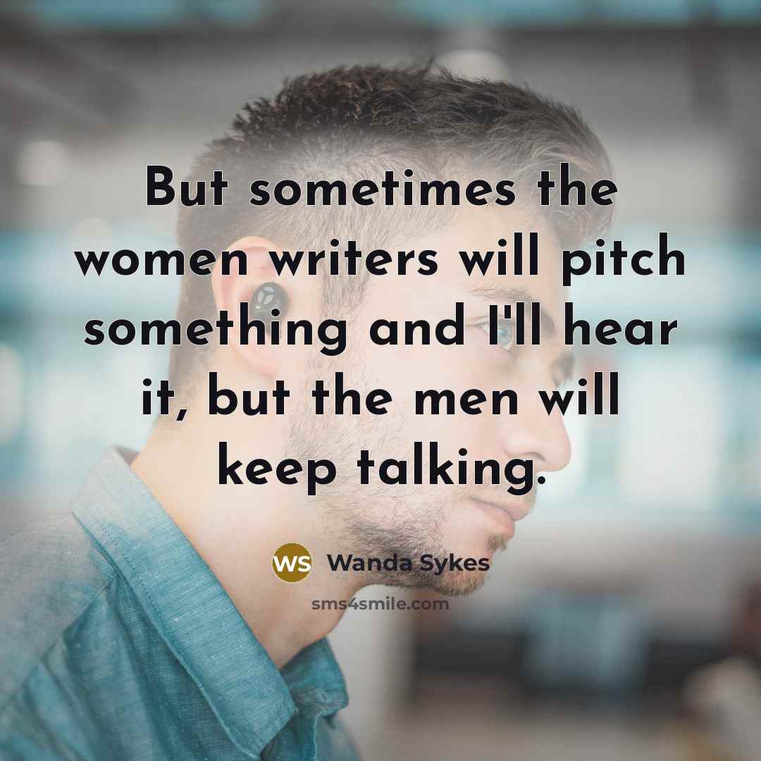 “But sometimes the women writers will pitch something and I'll…” quote by Wanda Sykes