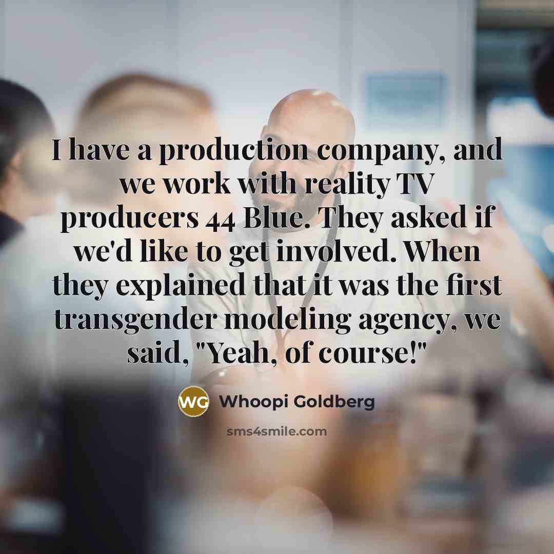 “I have a production company, and we work with reality…” quote by Whoopi Goldberg