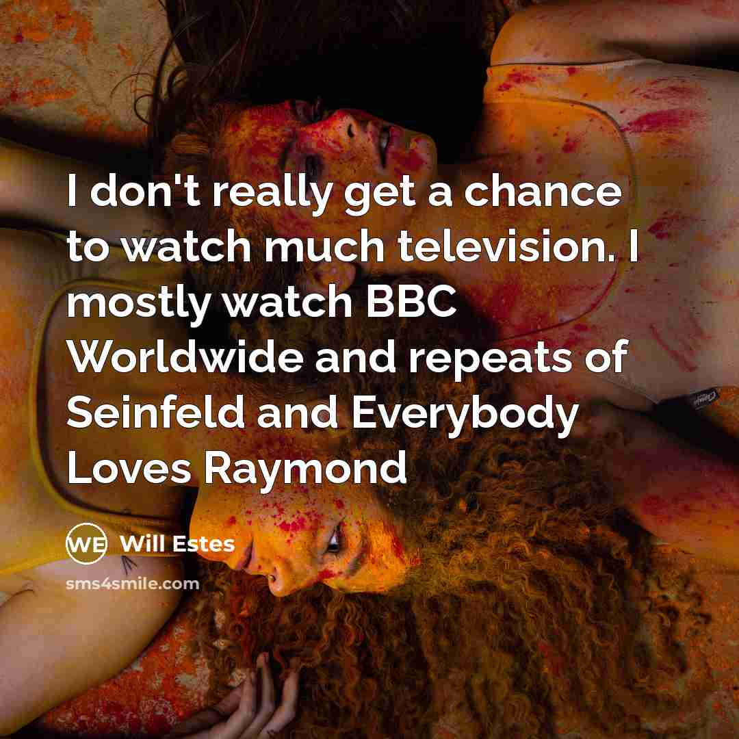 “I don't really get a chance to watch much television.…” quote by Will Estes