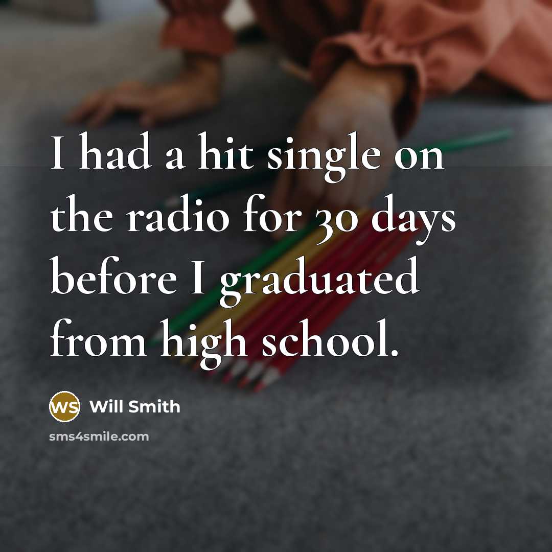 “I had a hit single on the radio for 30 days before I graduated from high school.” quote by Will Smith