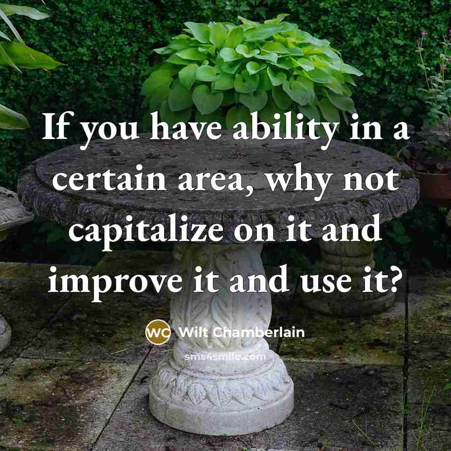 “If you have ability in a certain area, why not…” quote by Wilt Chamberlain