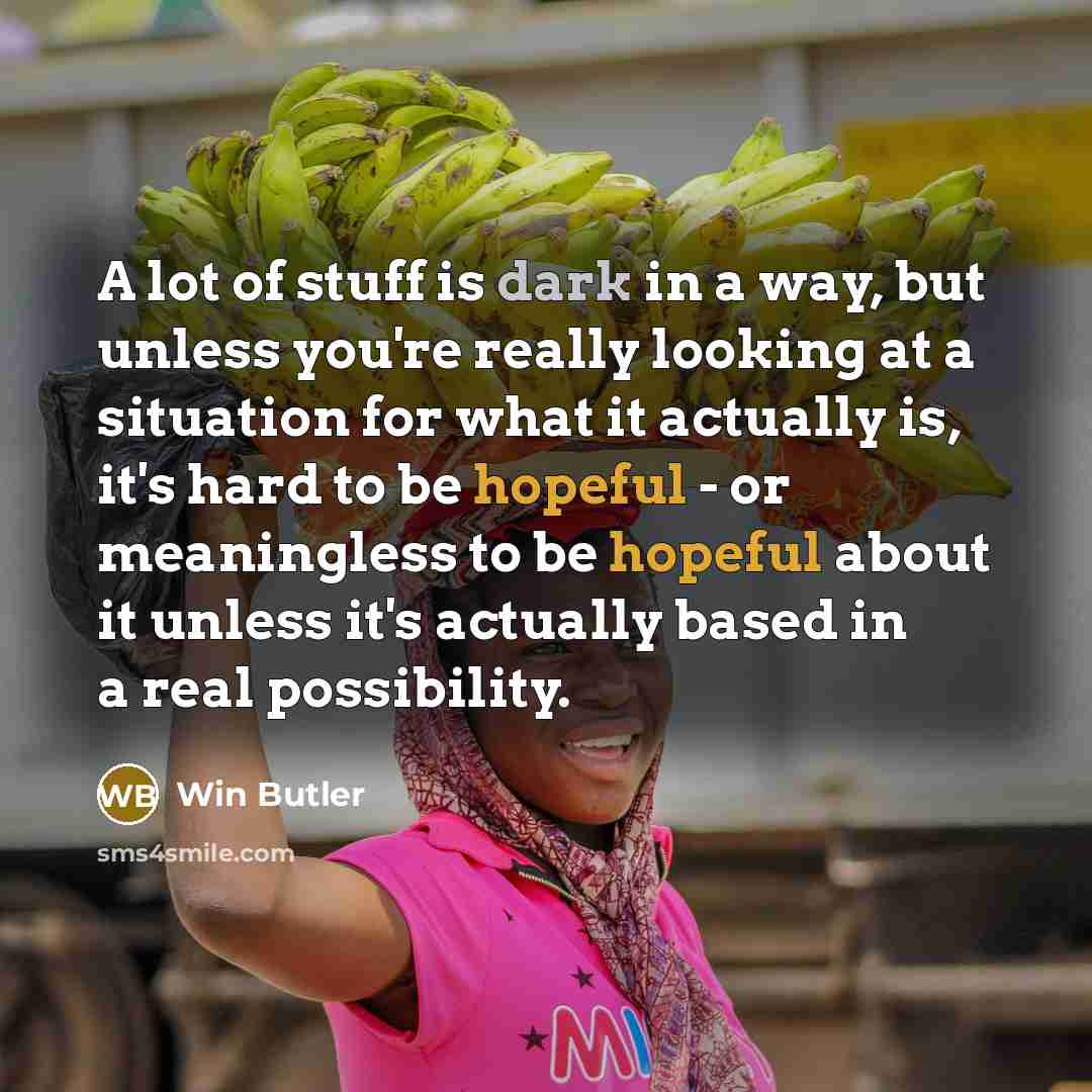 “A lot of stuff is dark in a way, but…” quote by Win Butler