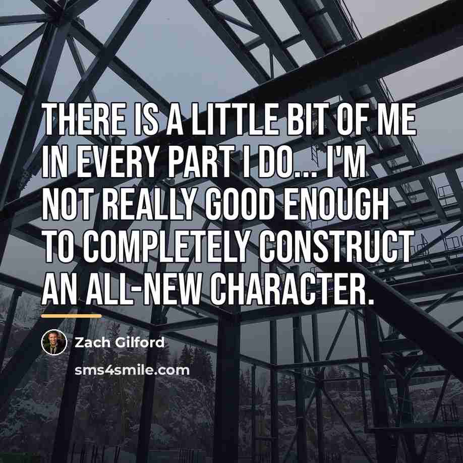 “There is a little bit of me in every part…” quote by Zach Gilford