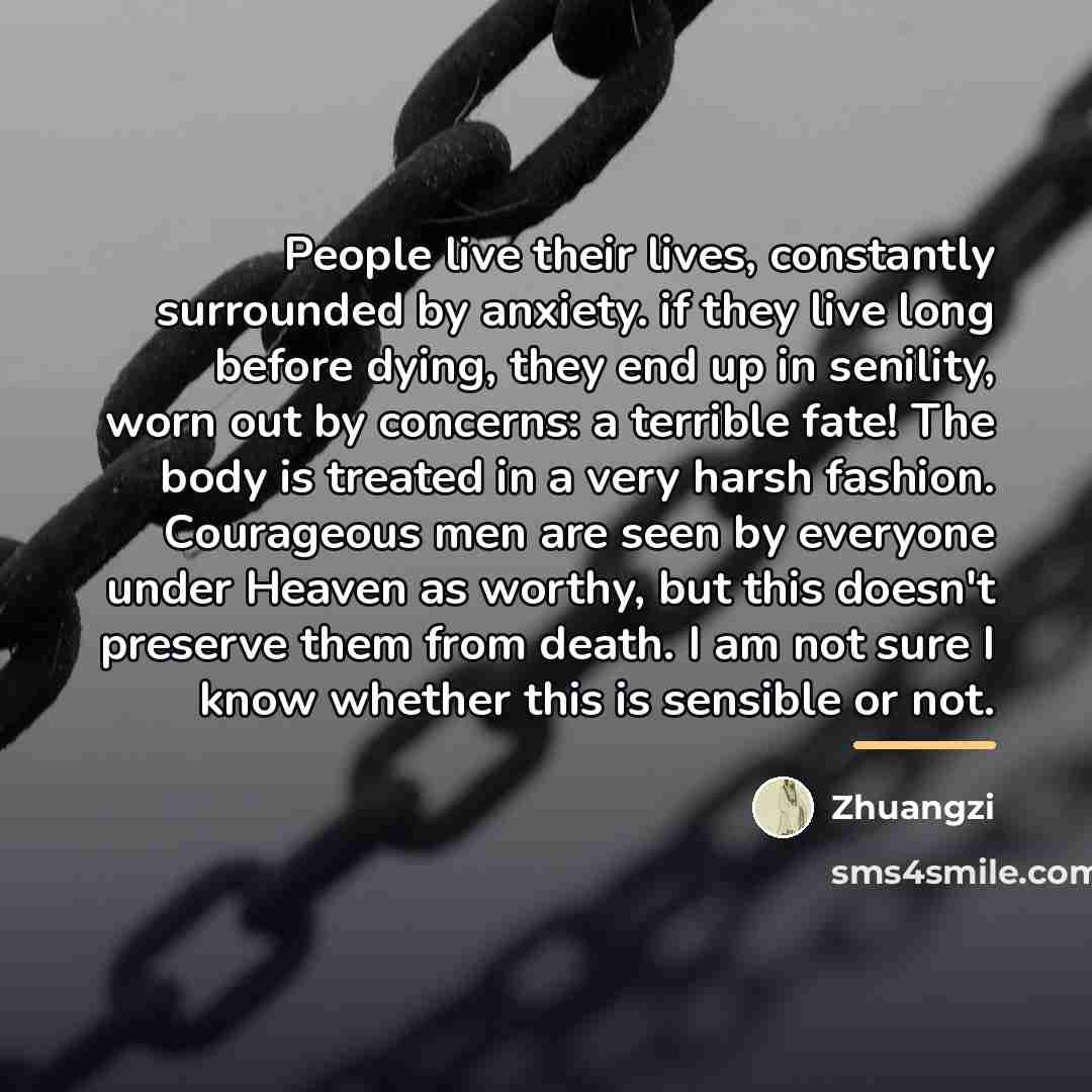 “People live their lives, constantly surrounded by anxiety. if they…” quote by Zhuangzi