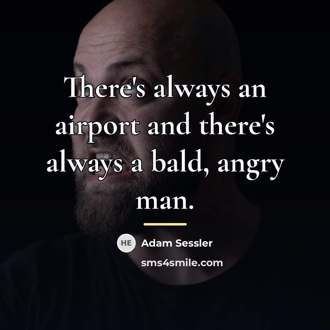 “There's always an airport and there's always a bald, angry…” quote by Adam Sessler