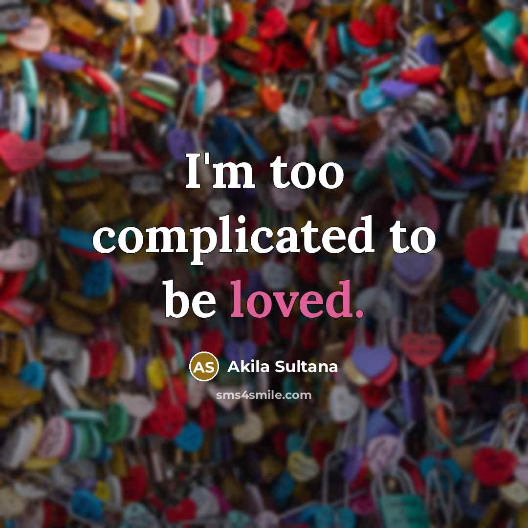 “I'm too complicated to be loved.…” quote by Akila Sultana