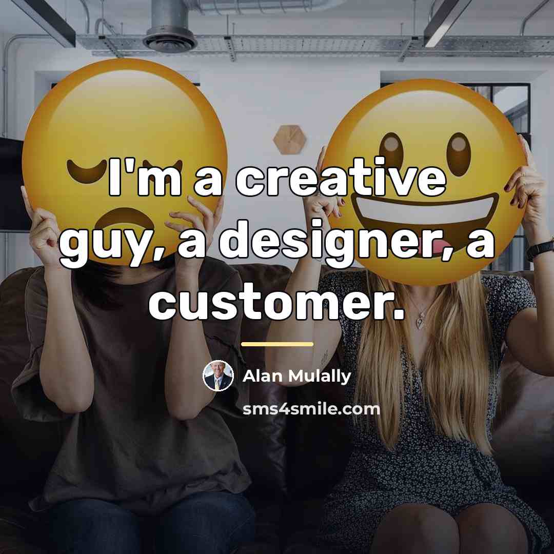 “I'm a creative guy, a designer, a customer.…” quote by Alan Mulally