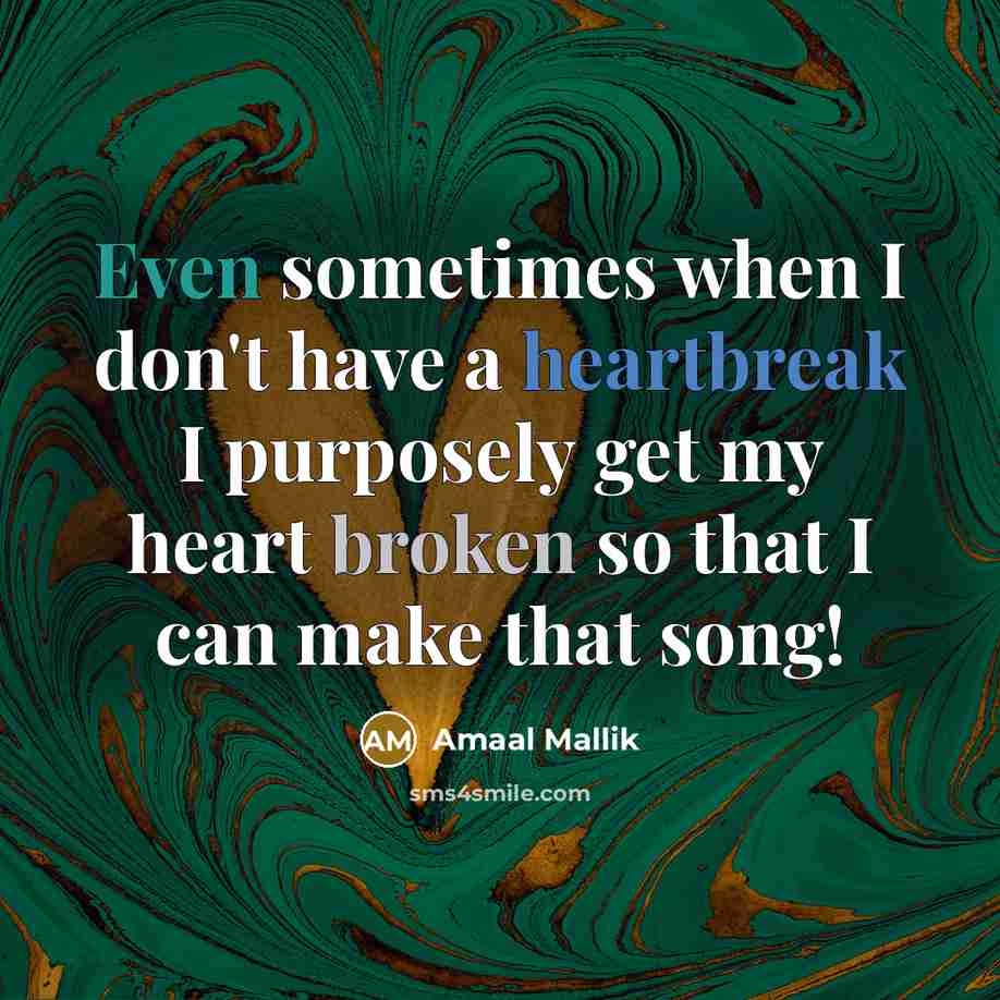 “Even sometimes when I don't have a heartbreak I purposely…” quote by Amaal Mallik
