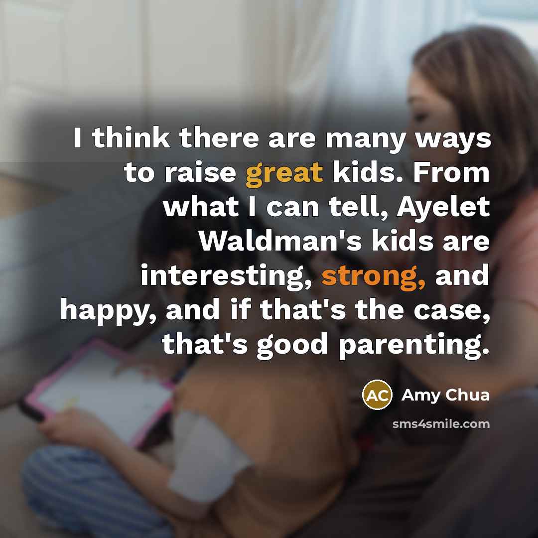 “I think there are many ways to raise great kids.…” quote by Amy Chua