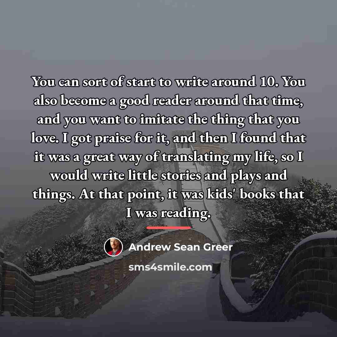 “You can sort of start to write around 10. You…” quote by Andrew Sean Greer