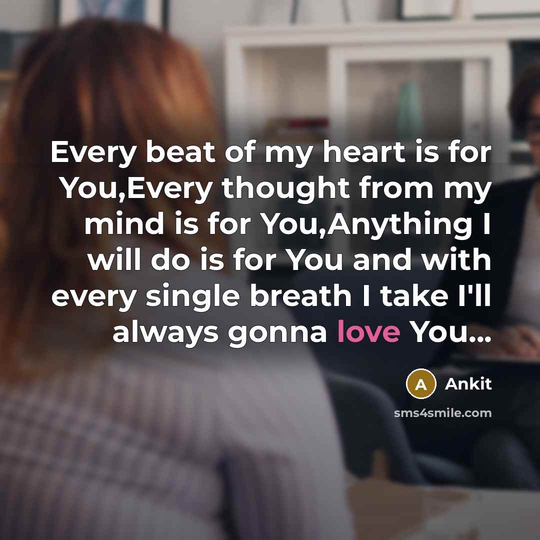“Every beat of my heart is for You,Every thought from my mind is for You,Anything I will do is for You and with every single breath I take I'll always gonna love You...” quote by Ankit