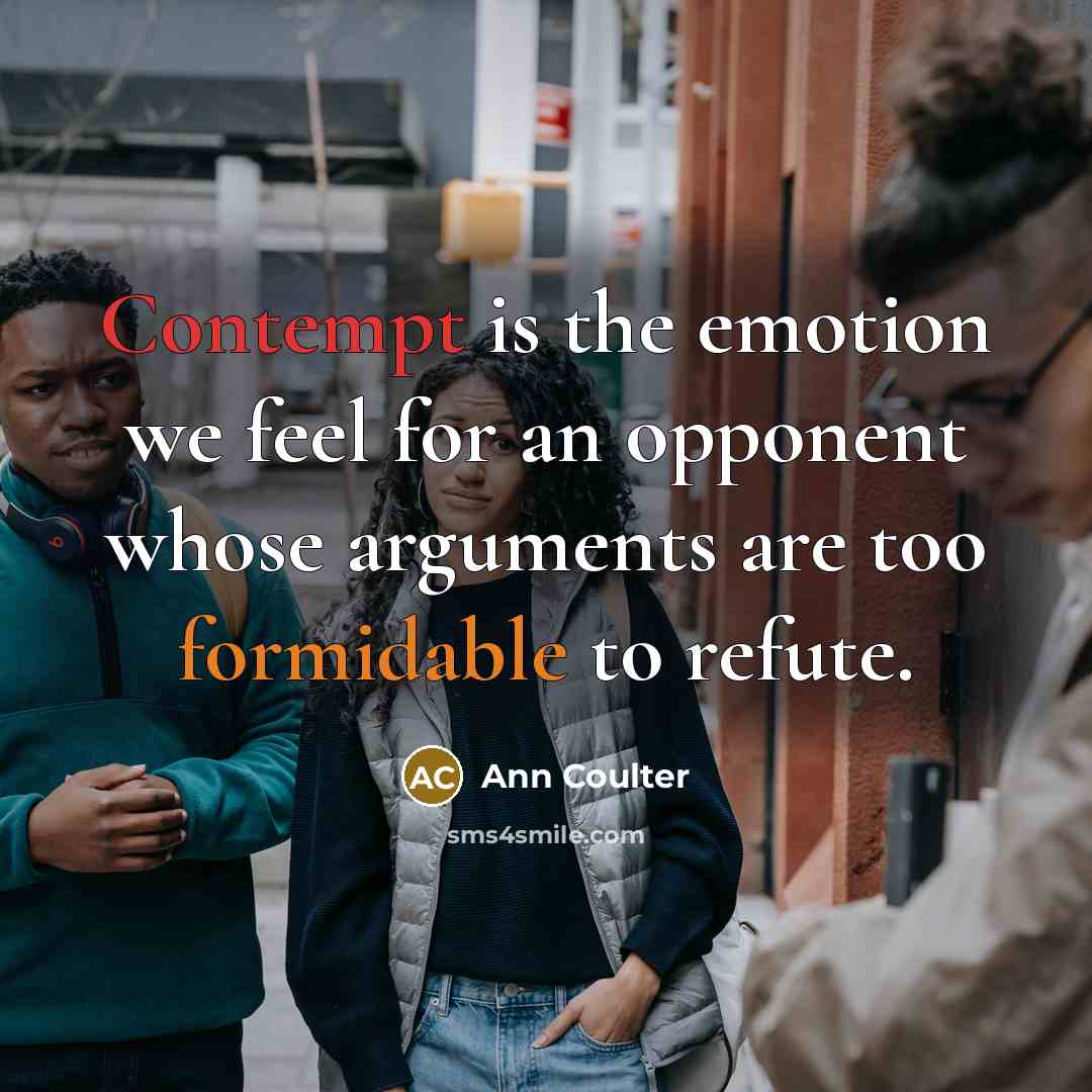 “Contempt is the emotion we feel for an opponent whose…” quote by Ann Coulter