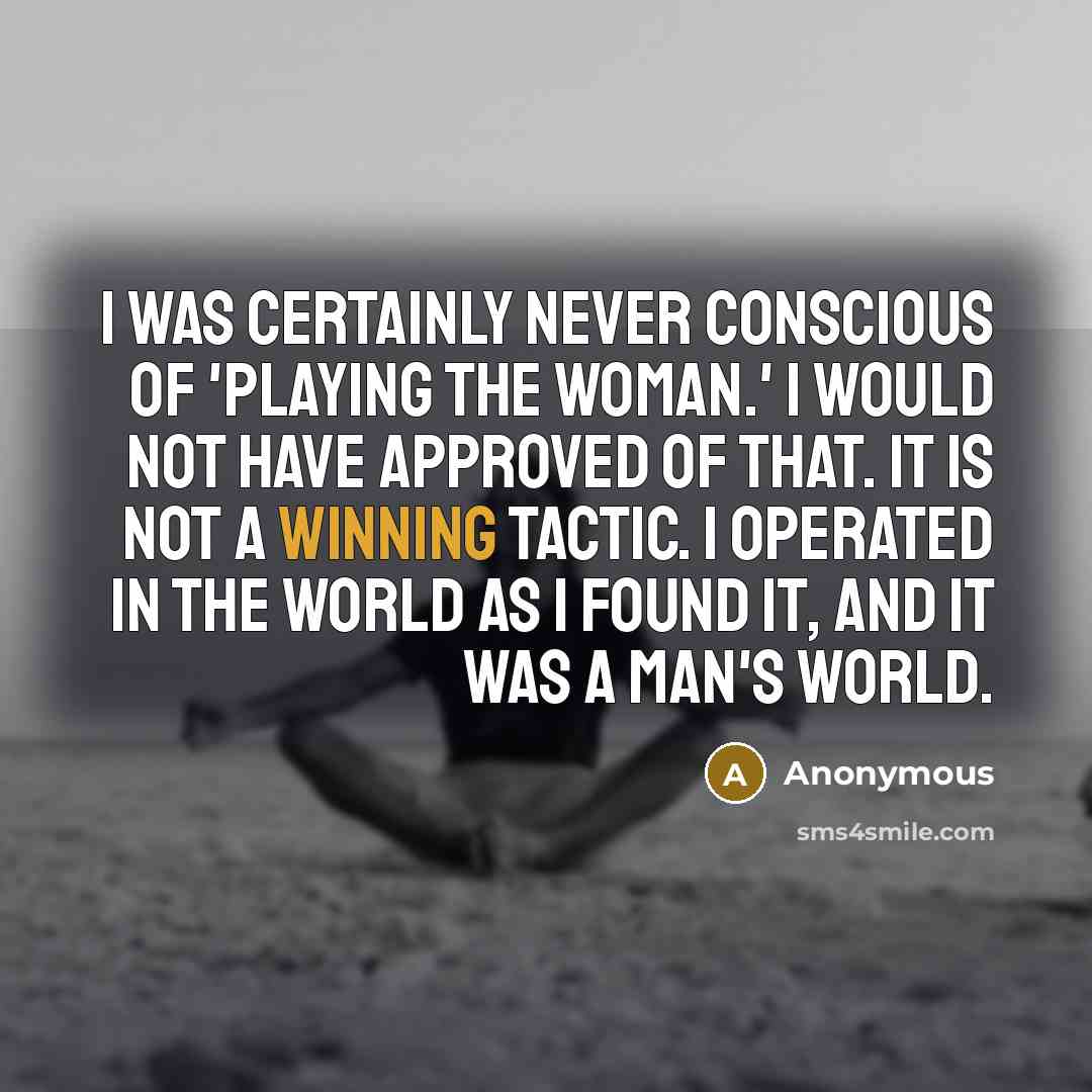 “I was certainly never conscious of 'playing the woman.' I…” quote by Anonymous