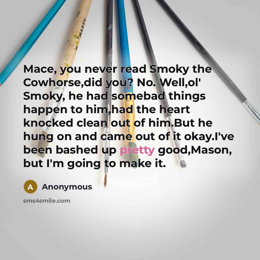 “Mace, you never read Smoky the Cowhorse,did you? No. Well,ol'…” quote by Anonymous