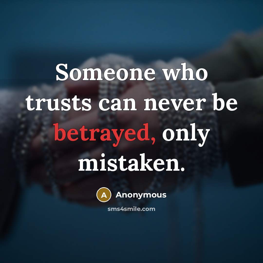 “Someone who trusts can never be betrayed, only mistaken.…” quote by Anonymous