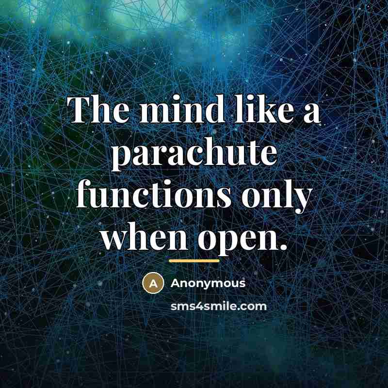 “The mind like a parachute functions only when open.…” quote by Anonymous