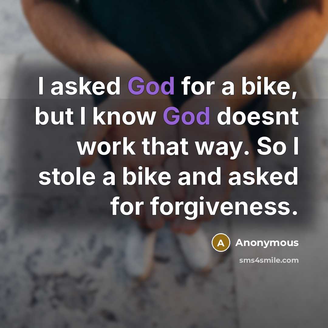 “I asked God for a bike, but I know God…” quote by Anonymous