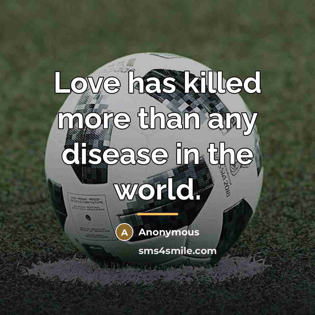 “Love has killed more than any disease in the world.…” quote by Anonymous