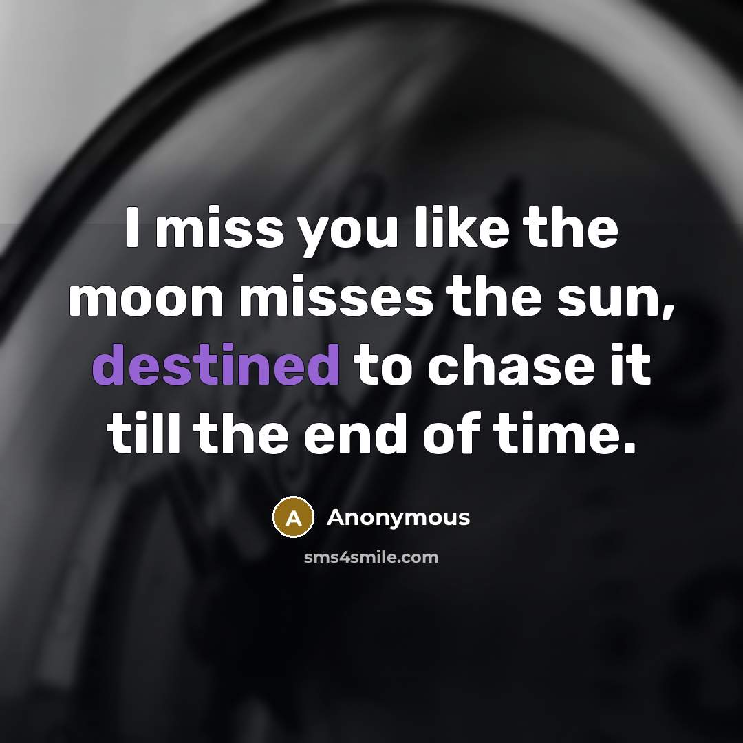 “I miss you like the moon misses the sun, destined to chase it till the end of time.” quote by Anonymous