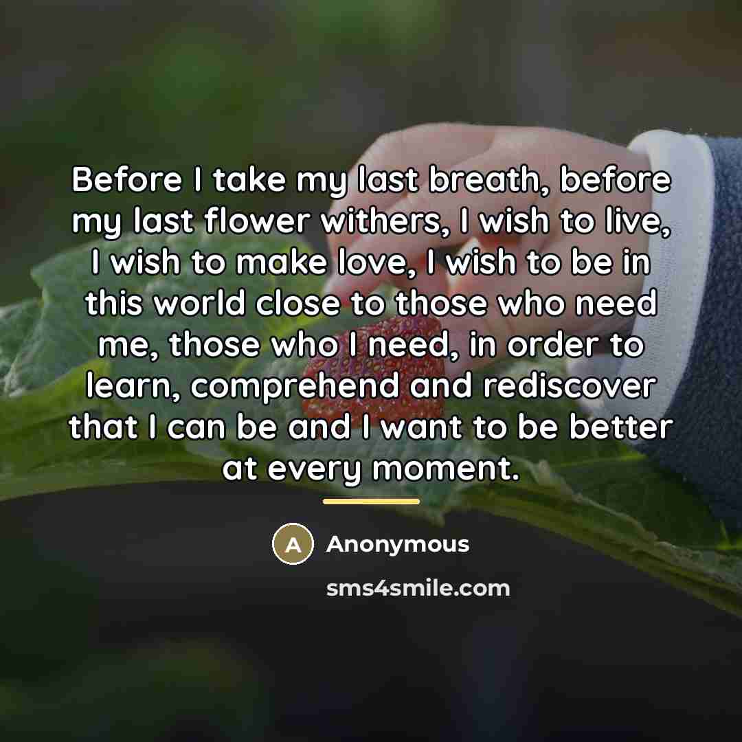 “Before I take my last breath, before my last flower…” quote by Anonymous
