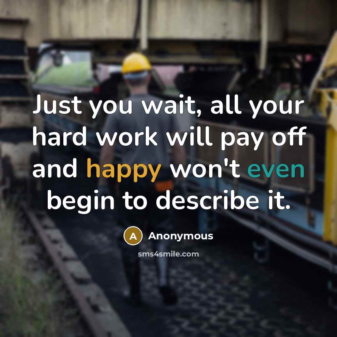 “Just you wait, all your hard work will pay off and happy won't even begin to describe it.” quote by Anonymous