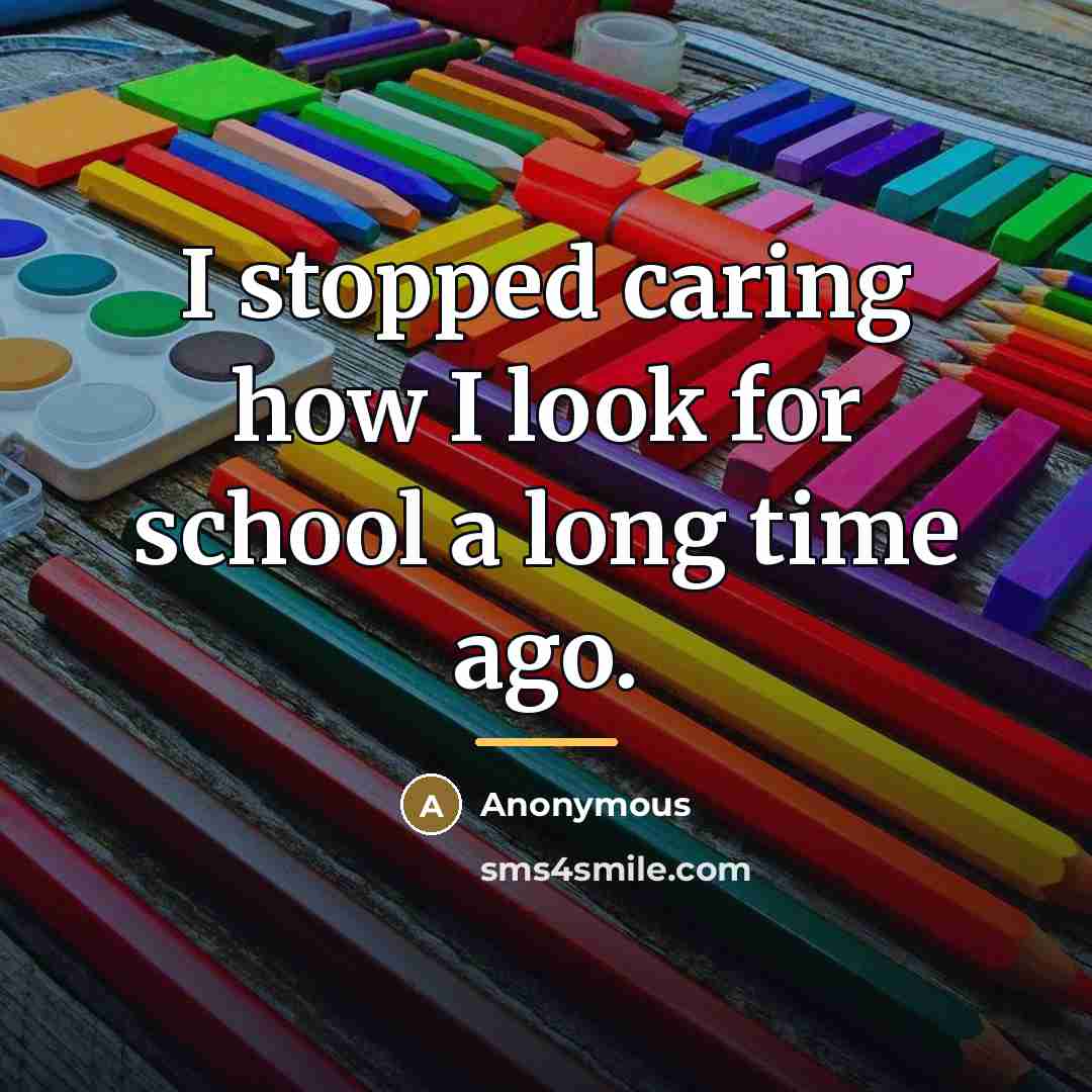 “I stopped caring how I look for school a long…” quote by Anonymous