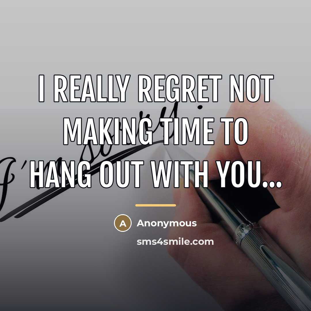 “I really regret not making time to hang out with…” quote by Anonymous