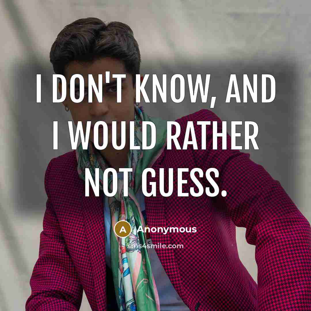 “I don't know, and I would rather not guess.…” quote by Anonymous