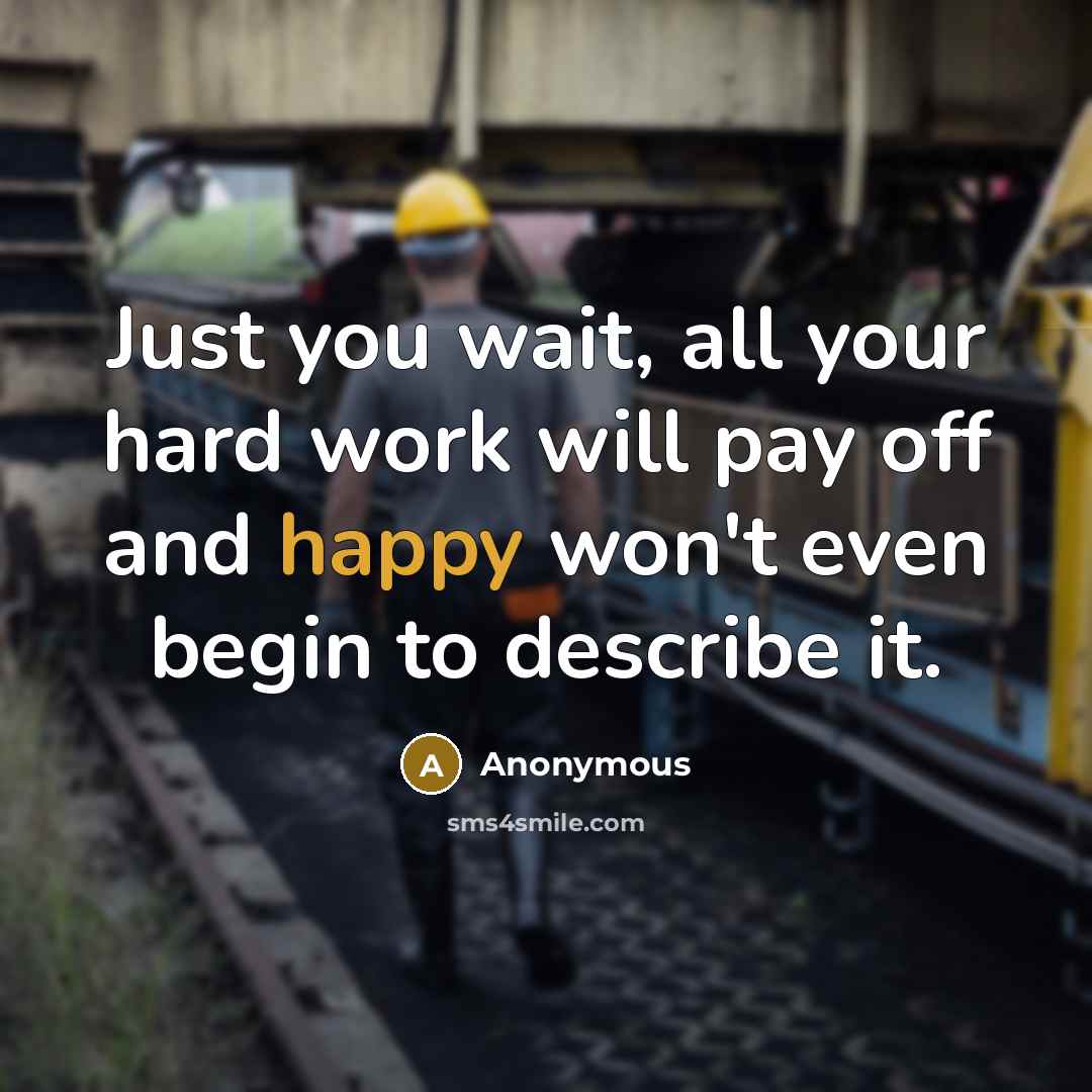 “Just you wait, all your hard work will pay off and happy won't even begin to describe it.” quote by Anonymous