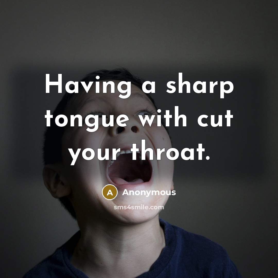 “Having a sharp tongue with cut your throat.” quote by Anonymous
