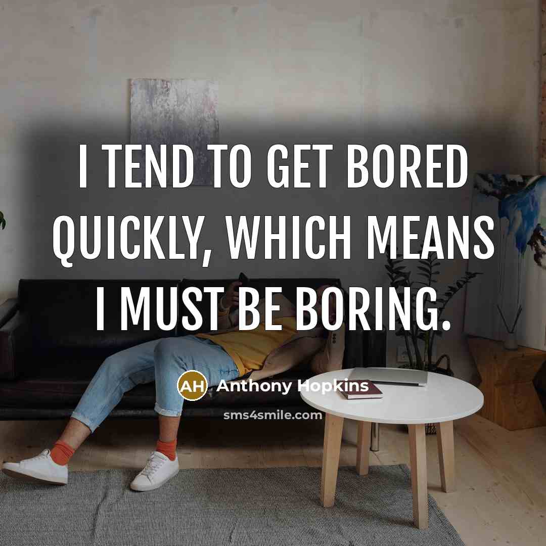 “I tend to get bored quickly, which means I must…” quote by Anthony Hopkins
