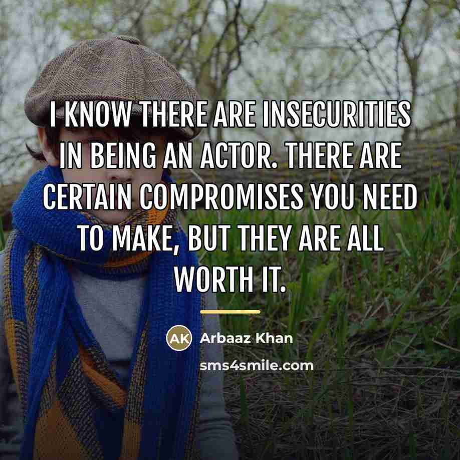 “I know there are insecurities in being an actor. There…” quote by Arbaaz Khan