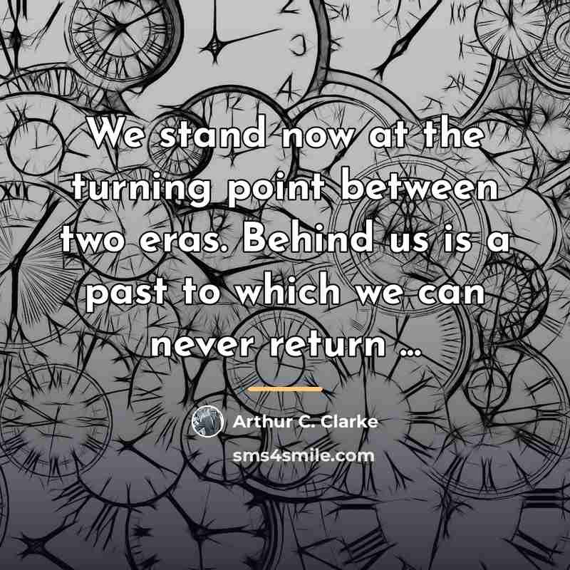 “We stand now at the turning point between two eras.…” quote by Arthur C. Clarke